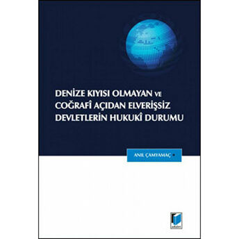 Denize Kıyısı Olmayan Ve Coğrafi Açıdan Elverişsiz Devletlerin Hukuki Durumu Anıl Çamyamaç