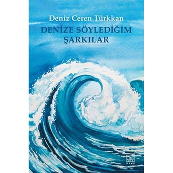 Denize Söylediğim Şarkılar Deniz Ceren Türkkan