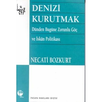 Denizi Kurutmak / Dünden Bugüne Zorunlu Göç Ve Iskan Politikası