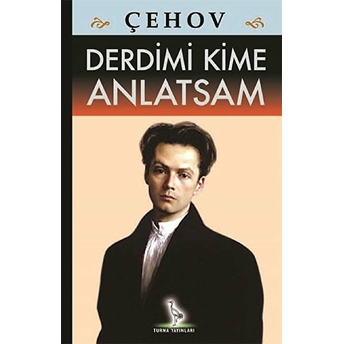 Derdimi Kime Anlatsam Anton Pavloviç Çehov