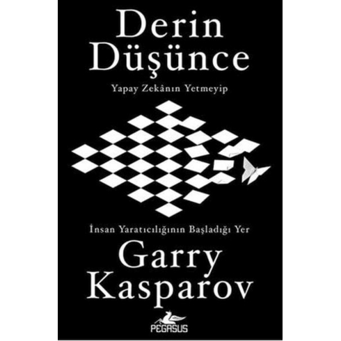 Derin Düşünce: Yapay Zekanın Yetmeyip Insan Yaratıcılığının Başladığı Yer - Garry Kasparov