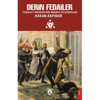 Derin Fedailer Teşkilatı Mahsusanın Amansız Silahşorları Ittihat Ve Terakkinin Perde Arkası Hakan Akpınar