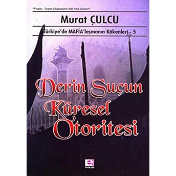 Derin Suçun Küresel Otoritesi Türkiye'de Mafialaşmanın Kökenleri 5 Murat Çulcu