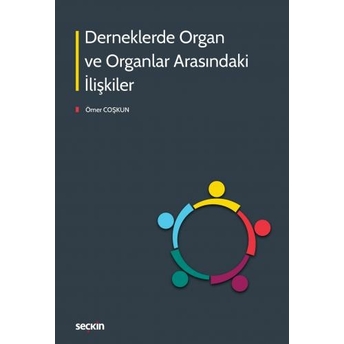 Derneklerde Organ Ve Organlar Arasındaki Ilişkiler Ömer Coşkun