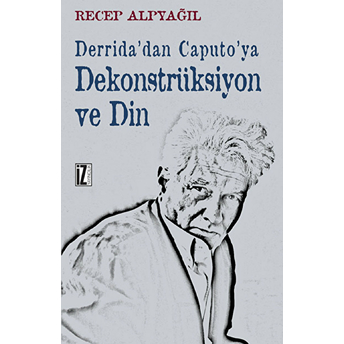 Derrida'dan Caputo'ya Dekonstrüksiyon Ve Din Recep Alpyağıl