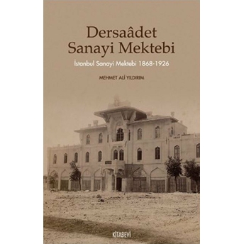 Dersaadet Sanayi Mektebi Istanbul Sanayi Mektebi 1868-1926 Mehmet Ali Yıldırım