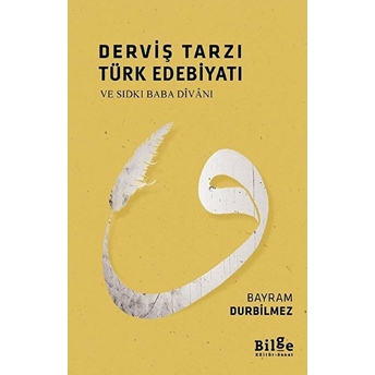 Derviş Tarzı Türk Edebiyatı Ve Sıdkı Baba Divanı Bayram Durbilmez