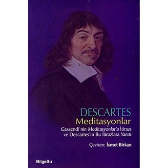 Descartes Meditasyonlar Gassendi'nin Meditasyonlar'a Itirazı Ve Descartes'in Bu Itirazlara Yanıtı Rene Descartes