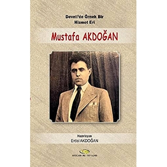 Develi'de Örnek Bir Hizmet Eri Mustafa Akdoğan 1914-1955 - Mektupları-Şiirleri-Seçim Konuşmala Erdal Akdoğan