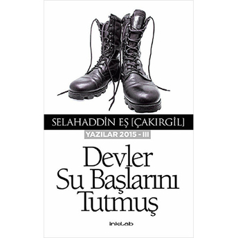 Devler Su Başlarını Tutmuş (Yazılar 2015 -Iıı) Selahaddin Eş Çakırgil