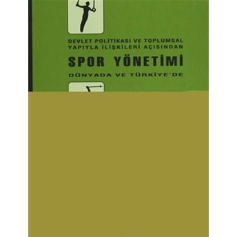 Devlet Politikası Ve Toplumsal Yapıyla Ilişkileri Açısından Spor Yönetimi Dünyada Ve Türkiye’de Kurthan Fişek