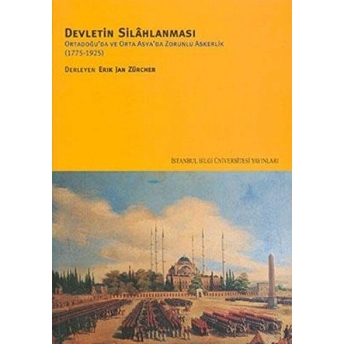 Devletin Silahlanması Ortadoğu’da Ve Orta Asya’da Zorunlu Askerlik (1775-1925) Derleme