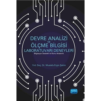 Devre Analizi Ve Ölçme Bilgisi Laboratuvarı Deneyleri (Bilgisayar Destekli Ve Konu Anlatımlı)