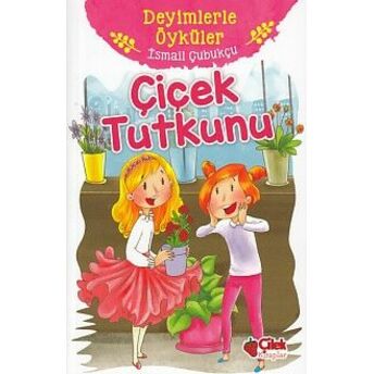 Deyimlerle Öyküler - Çiçek Tutkunu Ismail Çubukçu