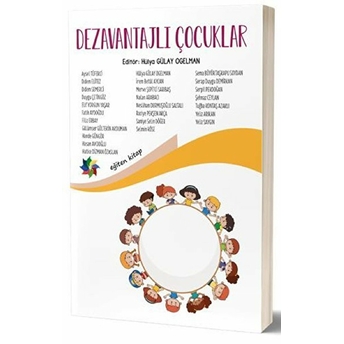 Dezavantajlı Çocuklar Hülya Gülay Ogelman, Didem Elitez, Aysel Tüfekci, Duygu Çetingöz, Didem Semerci, Elif Yorgun Yaşar, Filiz Erbay, Fatih Aydoğdu, Gülümser Gültekin Akduman, Hande Güngör, Hasan Avcıoğlu, Hatice Özaslan, Merve Şepitci Sarıbaş, Irem Betül Aycan, Nalan Ar