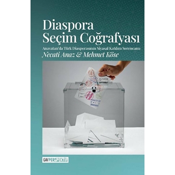 Diaspora Seçim Coğrafyası Anavatan’da Türk Diasporasının Siyasal Katılım Serencamı Necati Anaz &Amp; Mehmet Köse