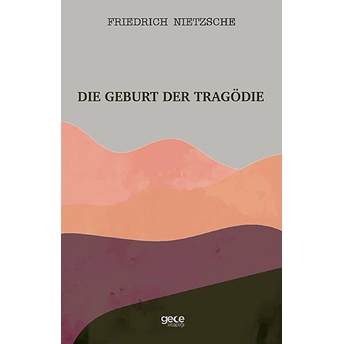 Die Geburt Der Tragödie - Friedrich Wilhelm Nietzsche