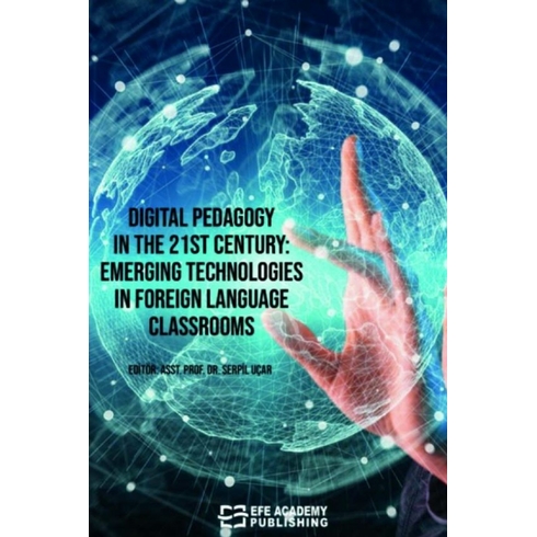 Digital Pedagogy In The 21St Century: Emerging Technologies In Foreign Language Classrooms Serpil Uçar