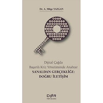 Dijital Çağda Başarılı Kriz Yönetiminde Anahtar - Sanaldan Gerçekliğe: Doğru Iletişim A. Müge Yazgan