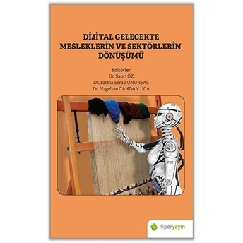 Dijital Gelecekte Mesleklerin Ve Sektörlerin Dönüşümü Sabri Öz, Fatma Serab Onursal, Nagehan Candan Uca