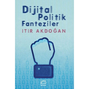 Dijital Politik Fanteziler Itır Akdoğan