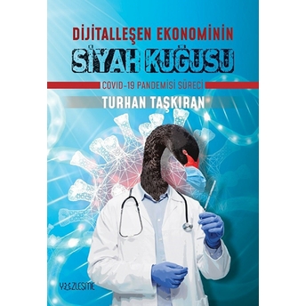 Dijitalleşen Ekonominin Siyah Kuğusu Covid-19 Pandemisi Süreci Turhan Taşkıran