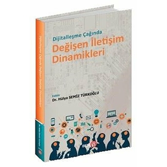 Dijitalleşme Çağında Değişen Iletişim Dinamikleri Hülya Semiz Türkoğlu