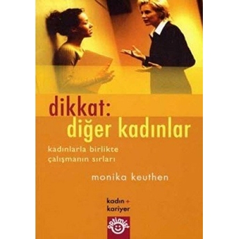 Dikkat: Diğer Kadınlar Kadınlarla Birlikte Çalışmanın Sırları Monika Keuthen