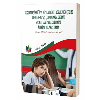 Dikkat Eksikliği Ve Hiperaktivite Bozukluğu (Dehb) Tanılı 7-12 Yaş Çocuklarda Düzenli Sportif Faaliyetlerin Etkisi Üzerine Bir Araştırma - Ceren Şengel