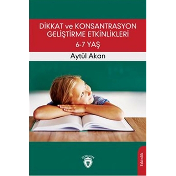 Dikkat Ve Konsantrasyon Geliştirme Etkinlikleri / 6-7 Yaş Aytül Akan