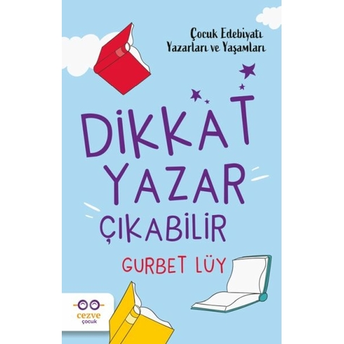 Dikkat Yazar Çıkabilir – Çocuk Edebiyatı Yazarları Ve Yaşamları Gurbet Lüy