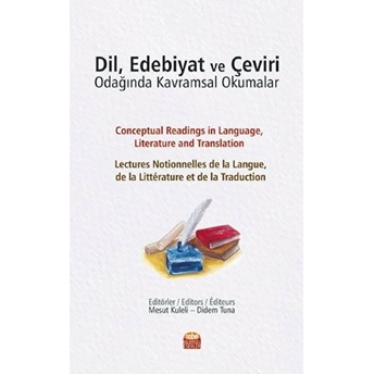 Dil, Edebiyat Ve Çeviri Odağında Kavramsal Okumalar - Conceptual Readings In Language, Literature And Translation Lectures Notionnelles De La Langue, De La Littérature Et De La Traduction