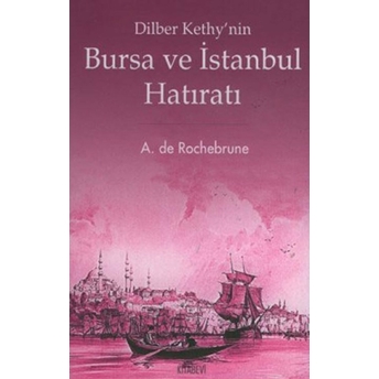 Dilber Kethy’nin Bursa Ve Istanbul Hatıratı A. De Rochebrune