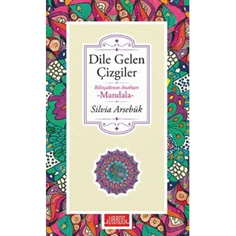 Dile Gelen Çizgiler - Bilinçaltının Anahtarı Mandala Silvia Arsebük