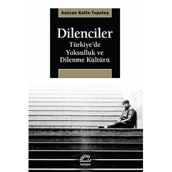 Dilenciler Türkiye’de Yoksulluk Ve Dilenme Kültürü Aslıcan Kalfa Topateş