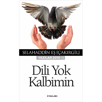 Dili Yok Kalbimin (Yazılar 2015 - I) Selahaddin Eş Çakırgil