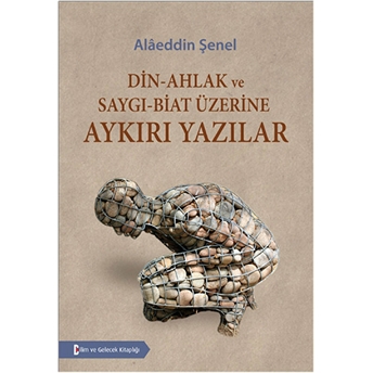 Din-Ahlak Ve Saygı-Biat Üzerine Aykırı Yazılar Alaeddin Şenel