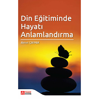 Din Eğitiminde Hayatı Anlamlandırma - Ahmet Çakmak