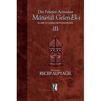 Din Felsefesi Açısından Matüridi Gelen-Ek-I / Klasik Ve Çağdaş Metinler Seçkisi 3 Kolektif