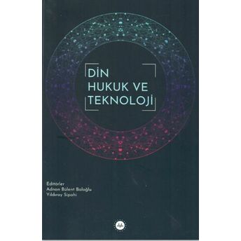 Din Hukuk Ve Teknoloji Prof. Dr. A. Bülent Baloğlu; Dr. Yıldıray Sipahi