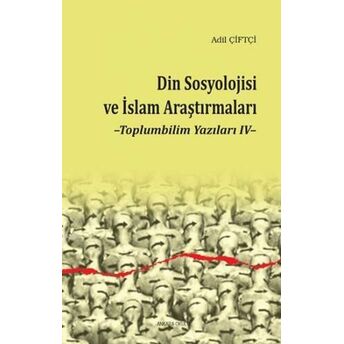 Din Sosyolojisi Ve Islam Araştırmaları; Toplumbilim Yazıları Ivtoplumbilim Yazıları Iv Adil Çiftçi