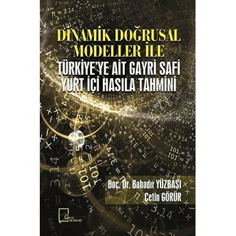 Dinamik Doğrusal Modeller Ile Türkiye’ye Ait Gayri Safi Yurt Içi Hasıla Tahmini - Bahadır Yüzbaşı - Çetin Görür