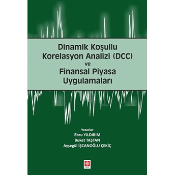 Dinamik Koşullu Korelasyon Analizi (Dcc) Ve Finansal Piyasa Uygulamaları Ebru Yıldırım - Buket Taştan - Ayşegül Işcanoğlu Çekiç