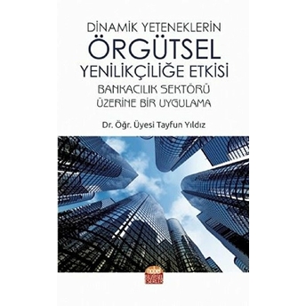 Dinamik Yeteneklerin Örgütsel Yenilikçiliğe Etkisi - Tayfun Yıldız