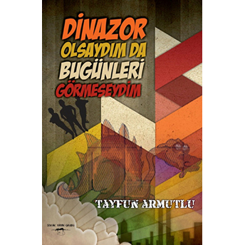 Dinazor Olsaydım Da Bu Günleri Görmeseydim Tayfun Armutlu