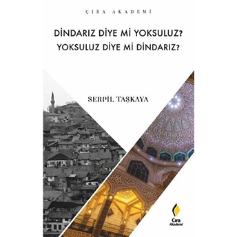 Dindarız Diye Mi Yoksuluz? Yoksuluz Diye Mi Dindarız? Serpil Taşkaya