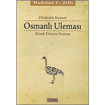 Dindarlık Siyaseti Osmanlı Uleması Klasik Dönem Sonrası Madeline C. Zilfi