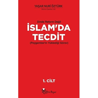 Dinde Reform Değil Islam’da Tecdit (Peygamber’in Yüklediği Görev) Cilt 1 - Yaşar Nuri Öztürk