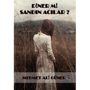 Diner Mi Sandın Acılar? - Mehmet Ali Güner