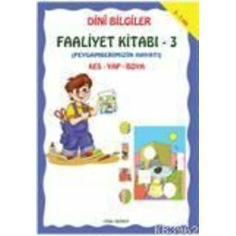 Dini Bilgiler Faaliyet Kitabı 3; Peygamberimizin Hayatıpeygamberimizin Hayatı Asım Uysal